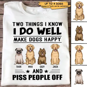 Two Things I Know I Do Well Make Dogs Happy And Piss People Off Personalized Custom T Shirt